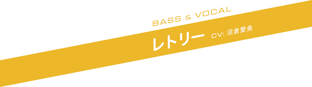 BASS ＆ VOCAL レトリー CV:沼倉愛美